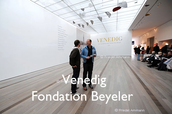 KULTUR – Ausstellungen / Galerien – Venedig in der Fondation Beyeler - Riehen, Schweiz